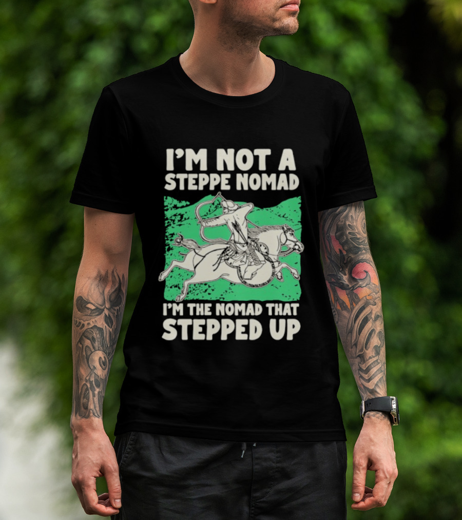 I'm Not A Steppe Nomad I'm The Nomad That Stepped Up Rider On Horseback T-Shirt