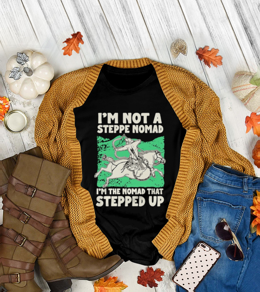 I'm Not A Steppe Nomad I'm The Nomad That Stepped Up Rider On Horseback T-Shirt