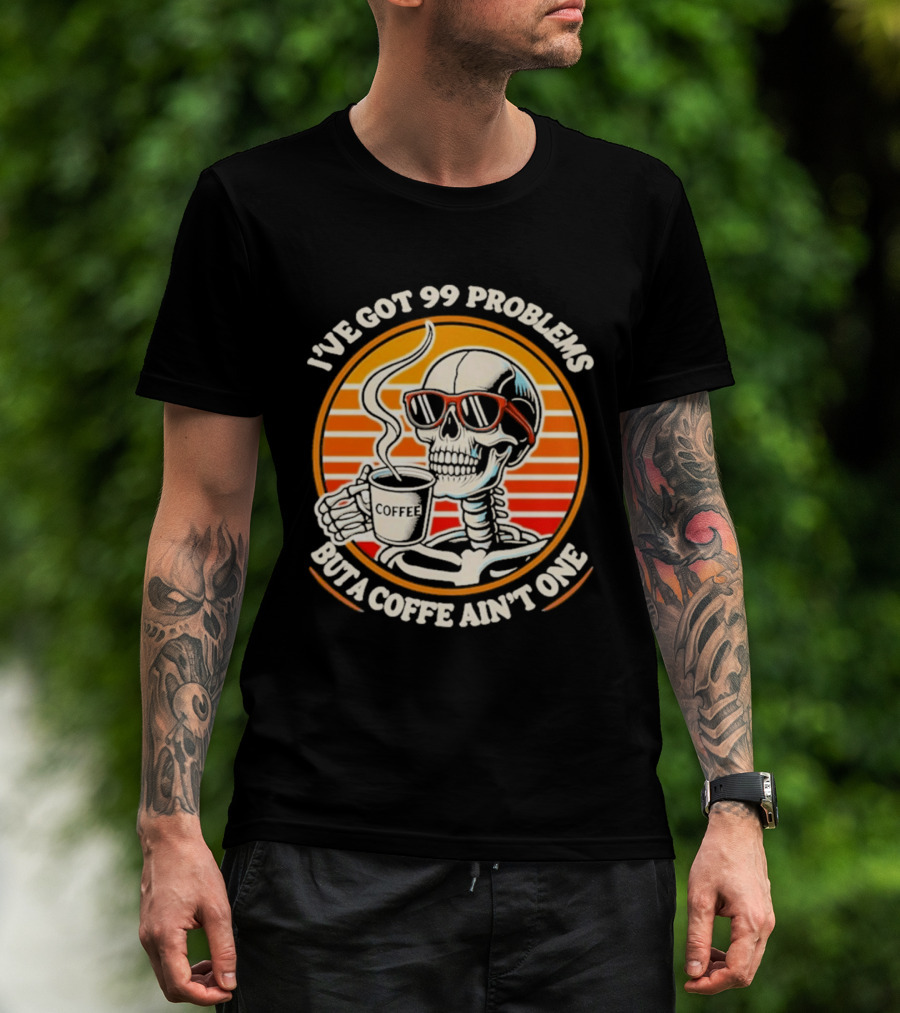 I've Got 99 Problems But A Coffee Ain't One Skeleton Sunglasses T-Shirt