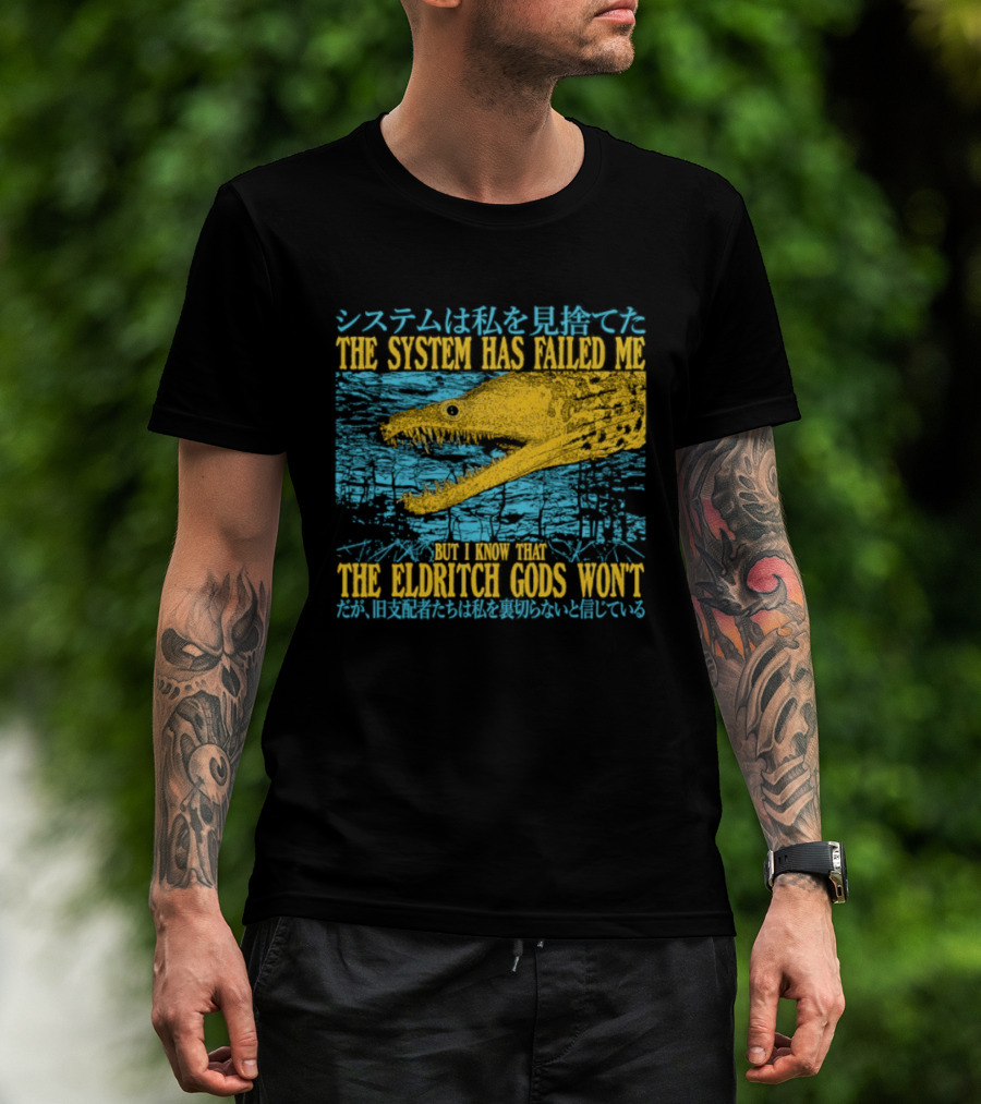 Best The System Has Failed Me But I Know That The Eldritch Gods Won't T-Shirt