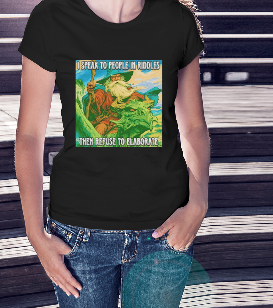 Nice Wizard I Speak To People In Riddles Then Refuse To Elaborate Fantasy T-Shirt