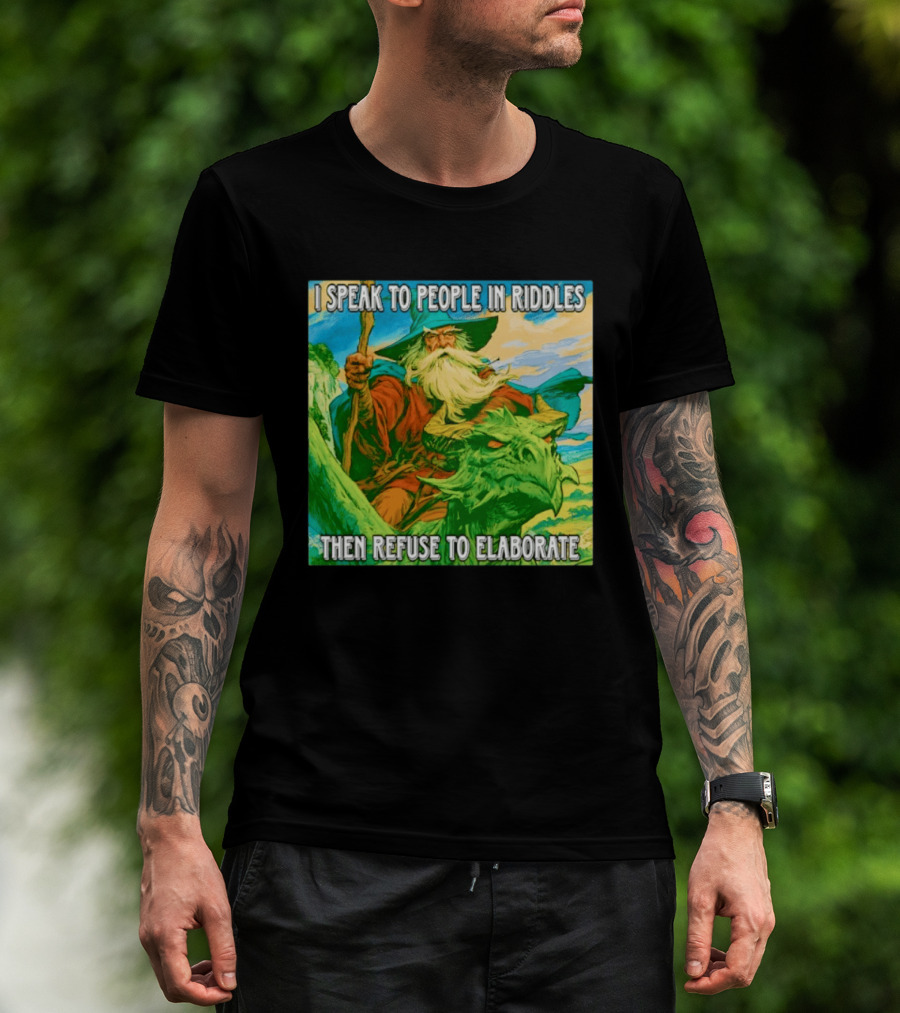 Nice Wizard I Speak To People In Riddles Then Refuse To Elaborate Fantasy T-Shirt