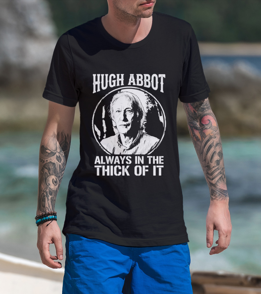 Hugh Abbot Always In The Thick Of It T-Shirt
