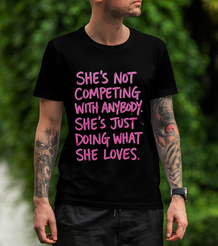She's Not Competing With Anybody She's Just Doing What She Loves Empowerment Message T-Shirt