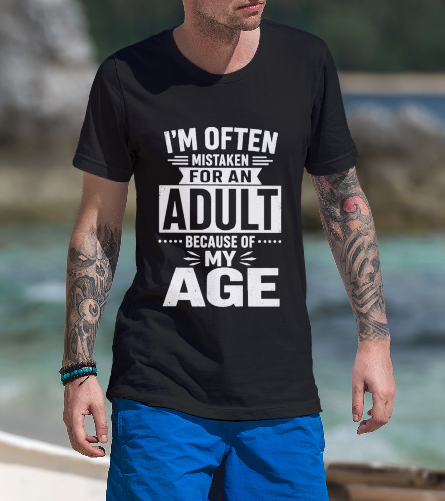 I'm Often Mistaken For An Adult Because Of My Age T-Shirt