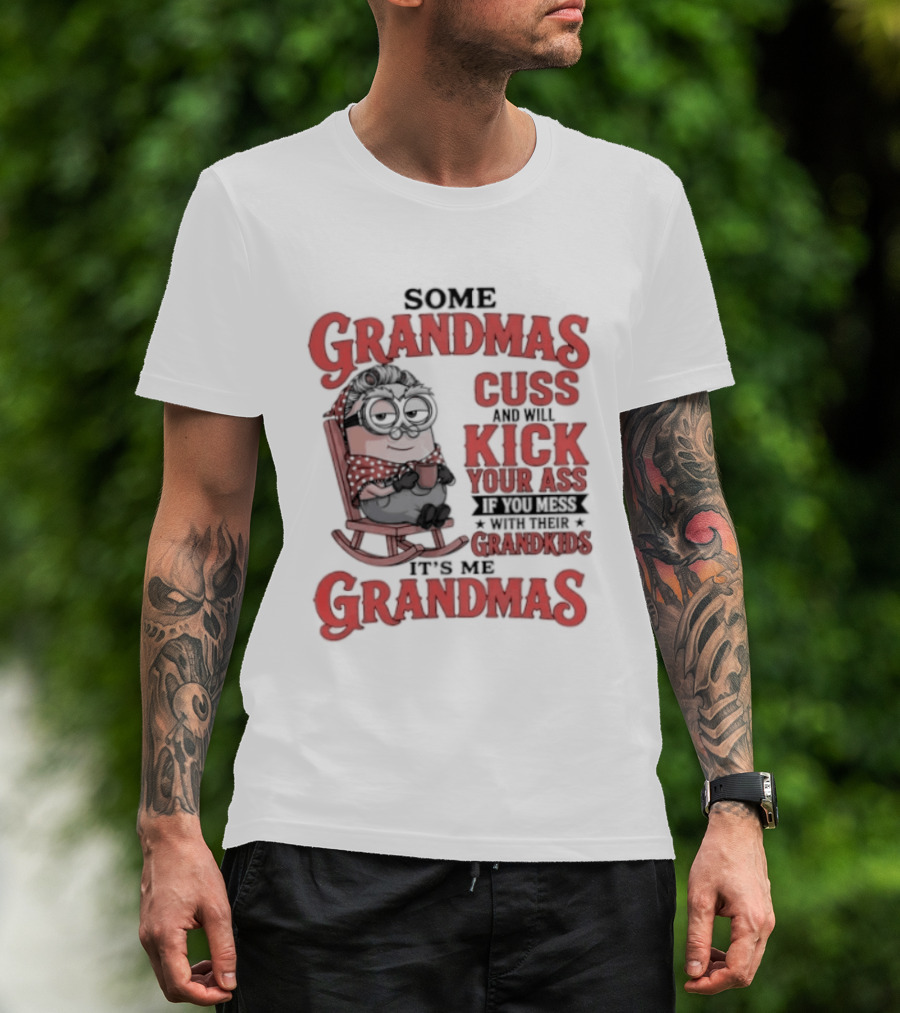 Minions Some Grandmas Cuss And Will Kick Your Ass If You Mess With Their Grandkids T-Shirt