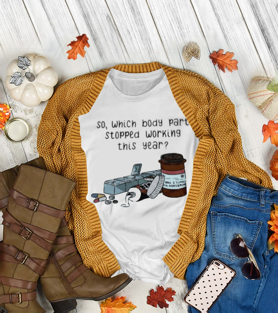 So Which Body Part Stopped Working This Year With Pill Organizer And Prescription Bottles T-Shirt