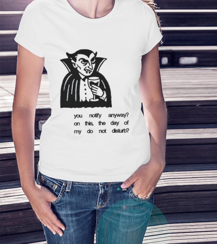 You Notify Anyway On This The Day Of My Do Not Disturb Dracula Vampire T-Shirt