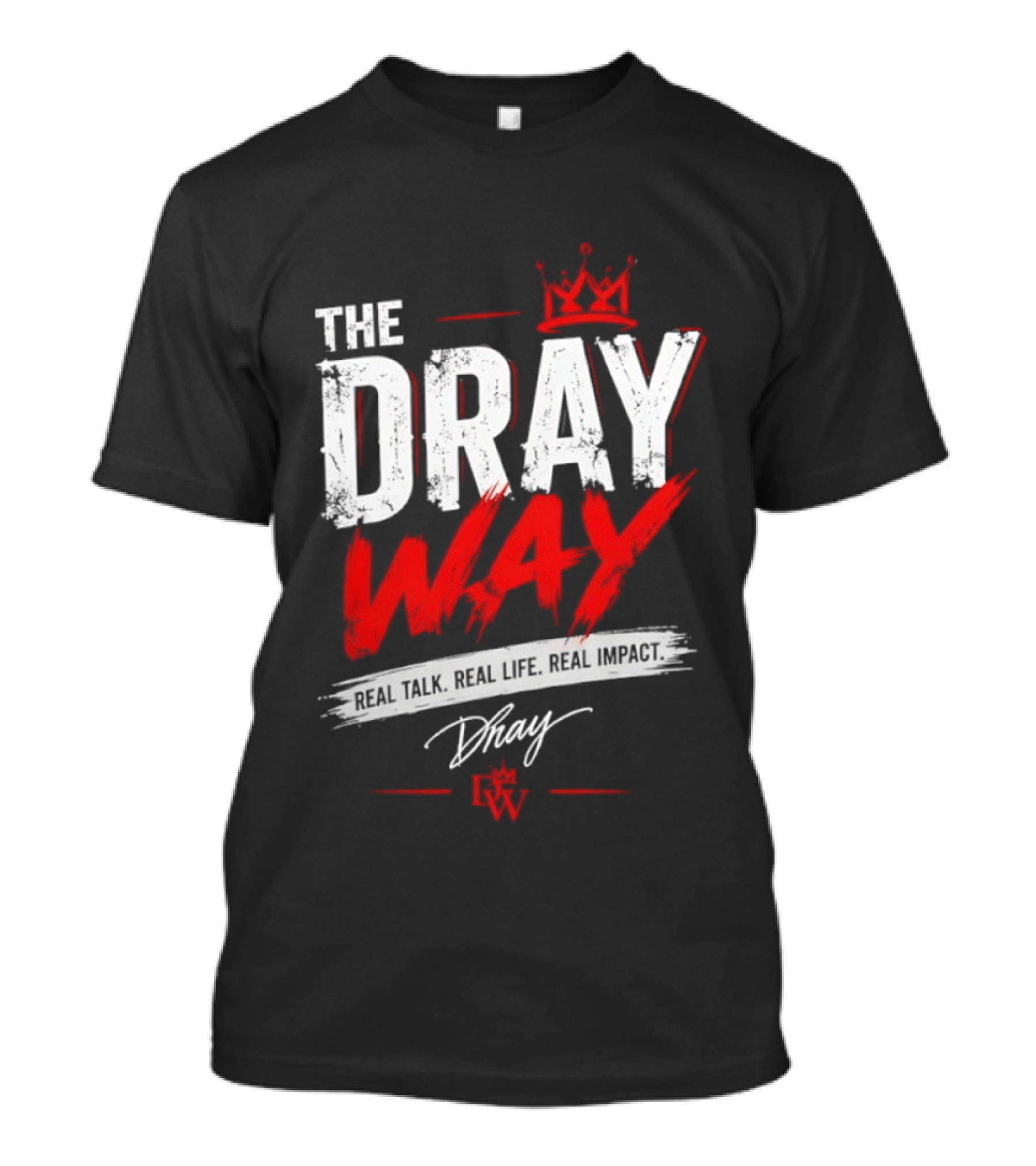 The Dray Way Real Talk Real Life Real Impact Crown And Signature T-Shirt