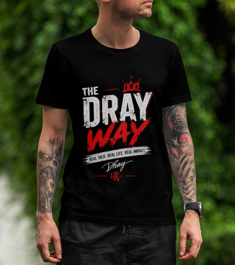The Dray Way Real Talk Real Life Real Impact Crown And Signature T-Shirt