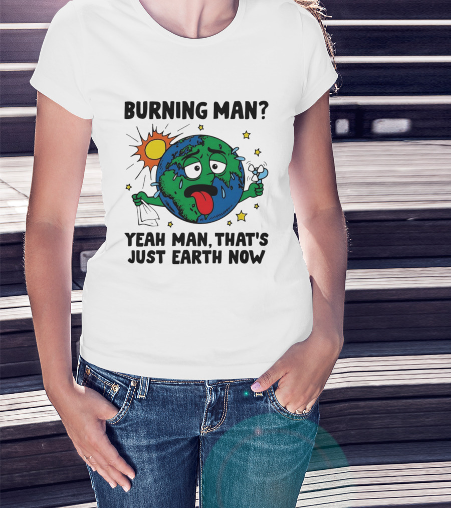 Burning Man Yeah Man That's Just Earth Now Sun Earth Stars T-Shirt
