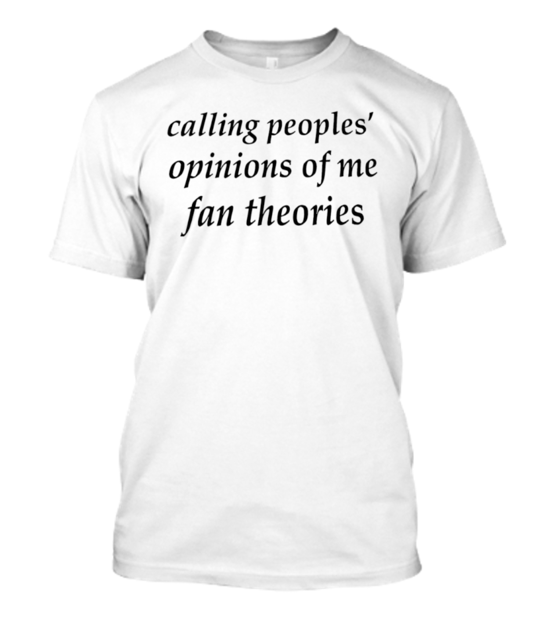 Calling Peoples' Opinions Of Me Fan Theories T-Shirt