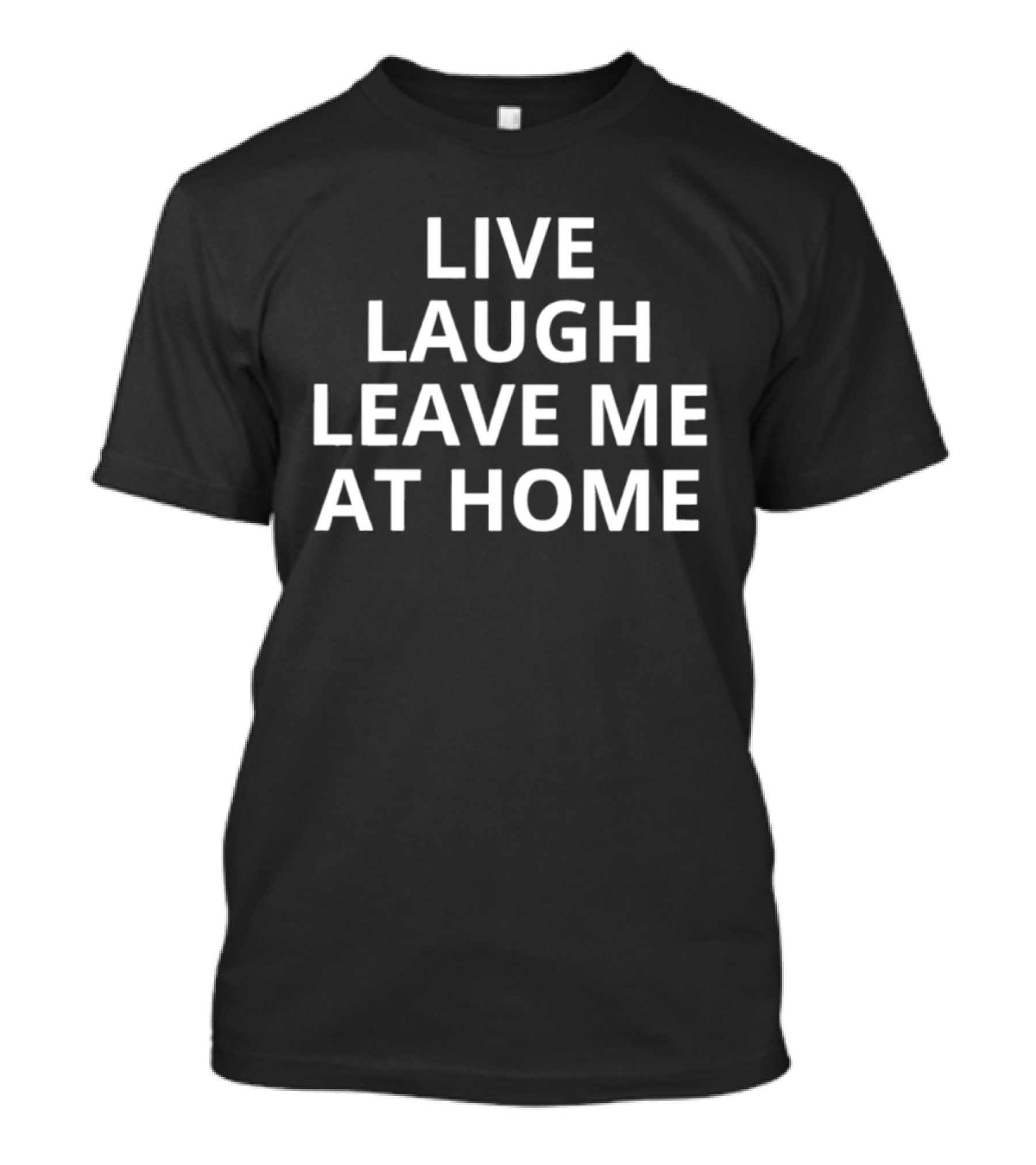 Live Laugh Leave Me At Home Introvert Humor Phrase T-Shirt