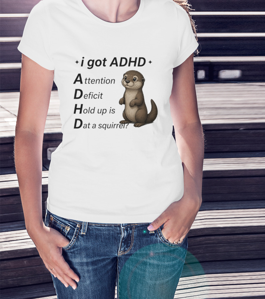 I Got ADHD Attention Deficit Hold Up Is Dat A Squirrel Otter T-Shirt