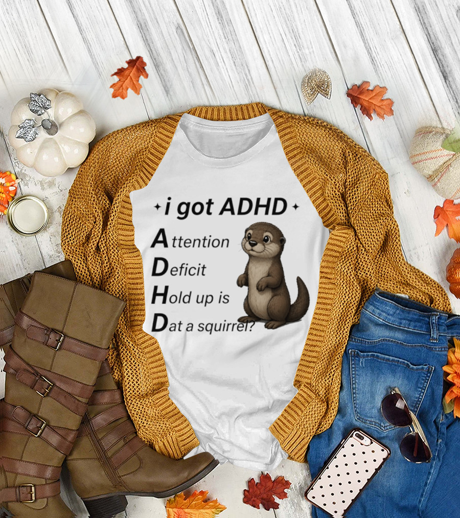 I Got ADHD Attention Deficit Hold Up Is Dat A Squirrel Otter T-Shirt