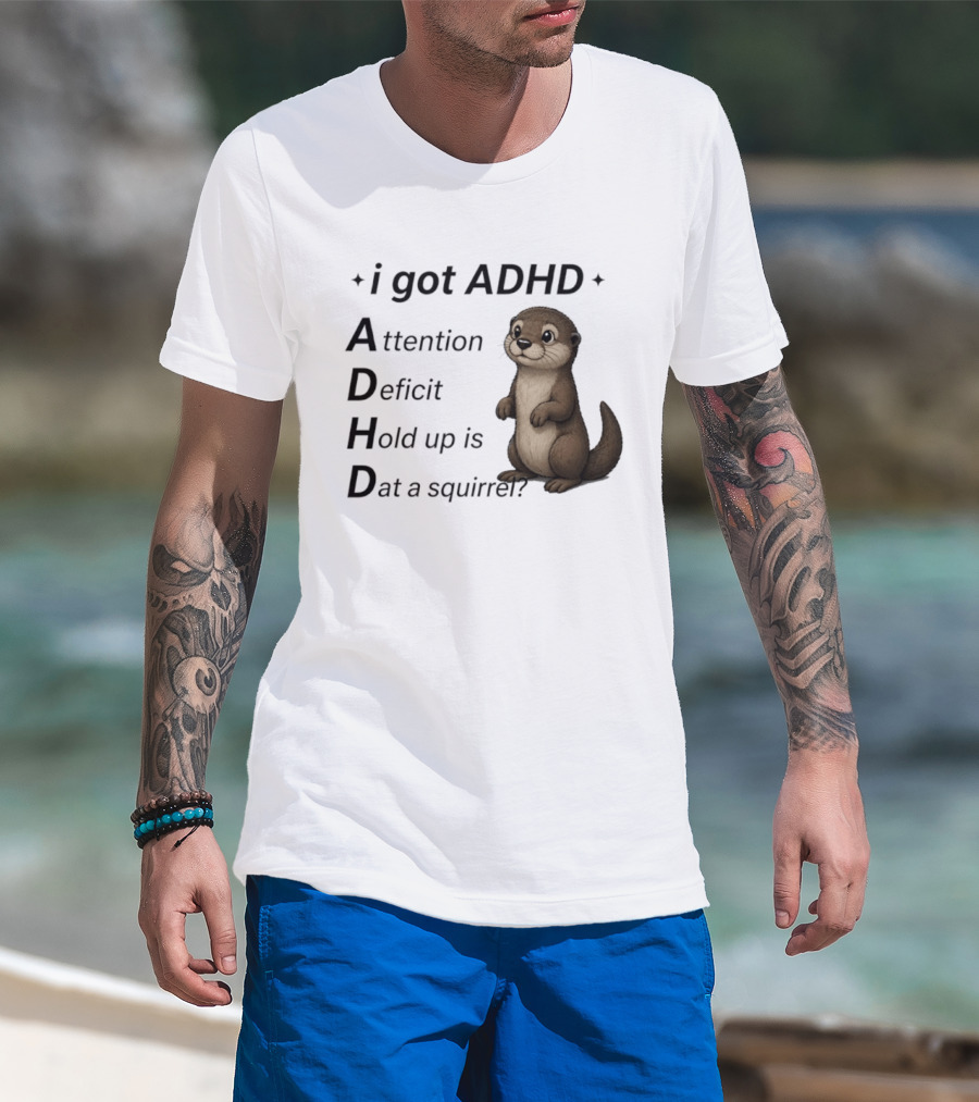 I Got ADHD Attention Deficit Hold Up Is Dat A Squirrel Otter T-Shirt