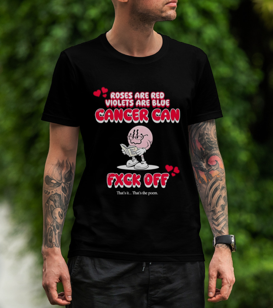 Roses Are Red Violets Are Blue Cancer Can Fxck Off That Is The Poem T-Shirt