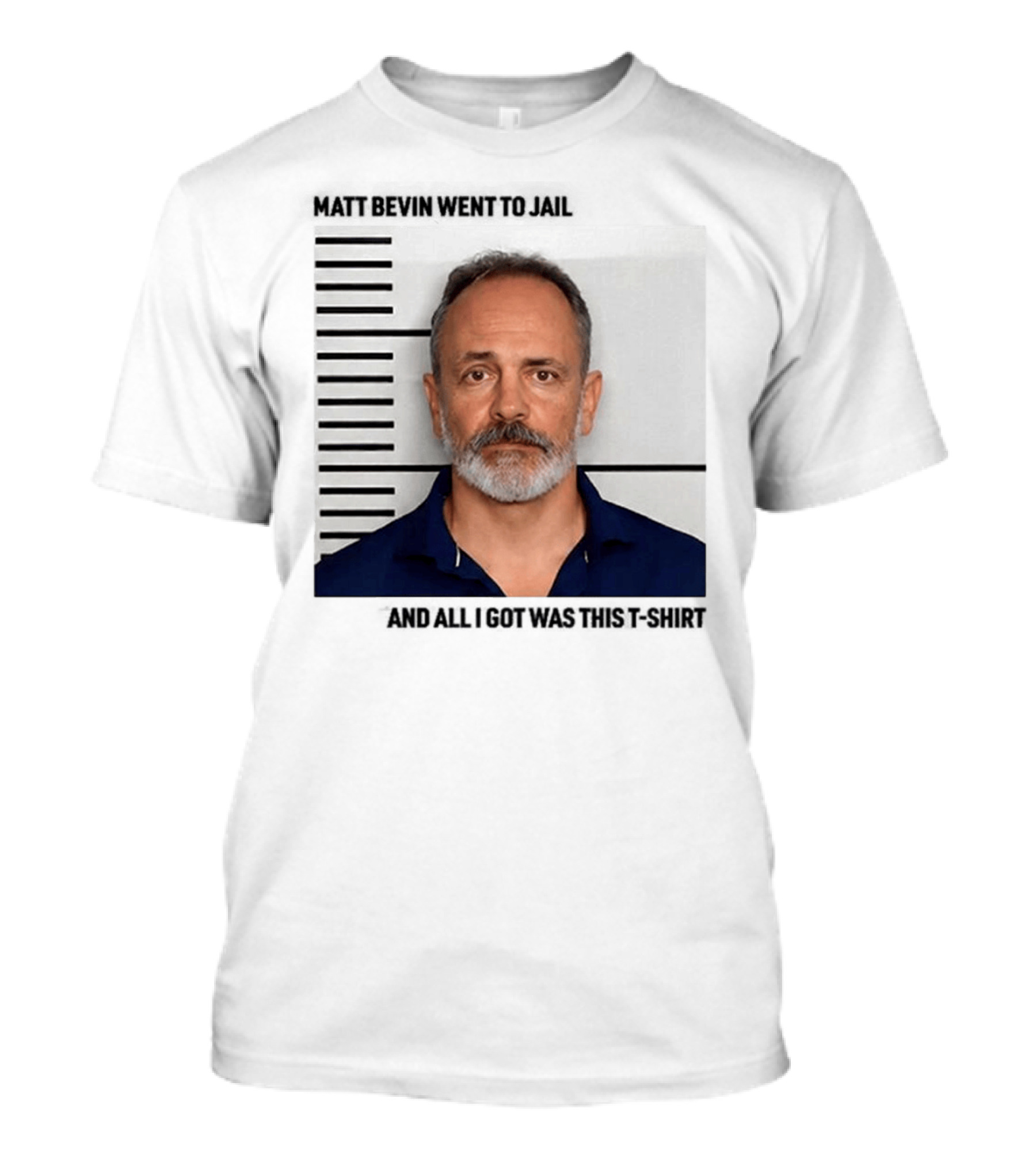 Matt Bevin Went To Jail Shot And All I Got Was This T-Shirt