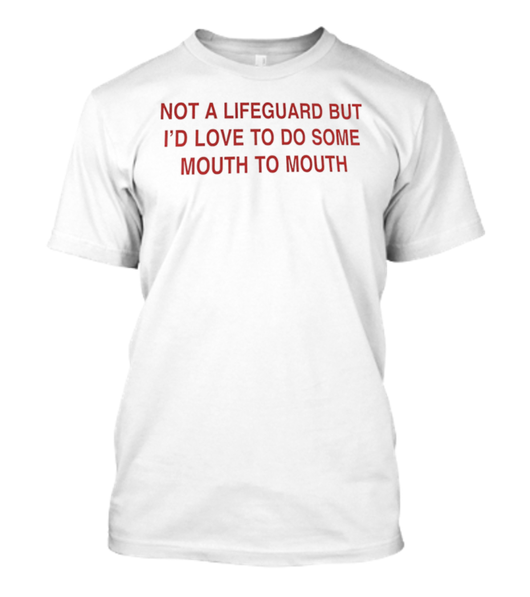 Not A Lifeguard But I'd Love To Do Some Mouth To Mouth Playful Humor T-Shirt