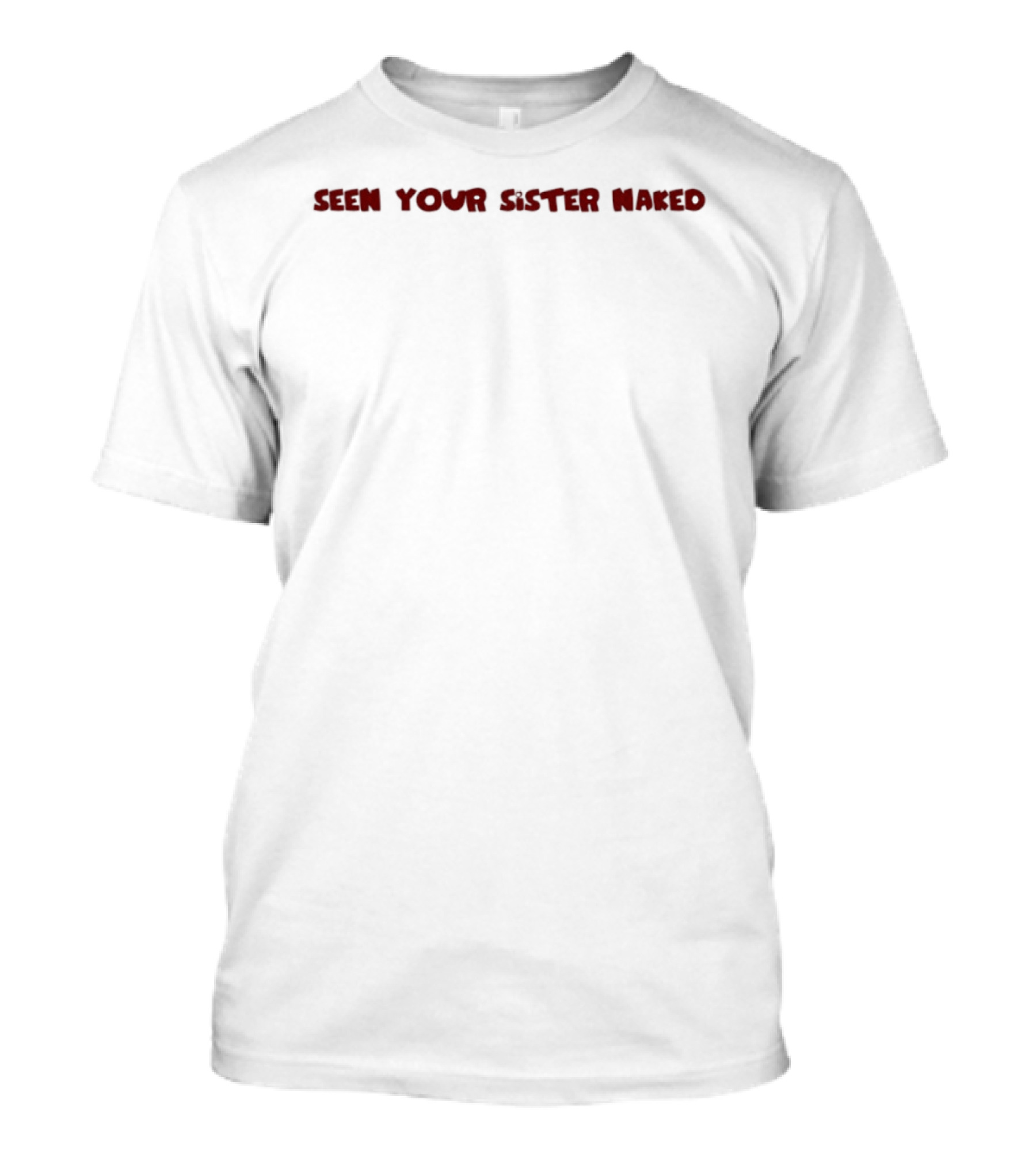 Seen Your Sister Maked T-Shirt