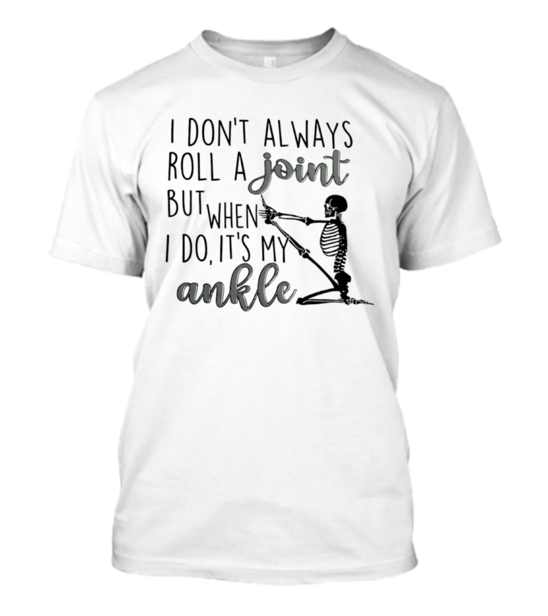 Skeleton I Don't Always Roll A Joint But When I Do It's My Ankle T-Shirt