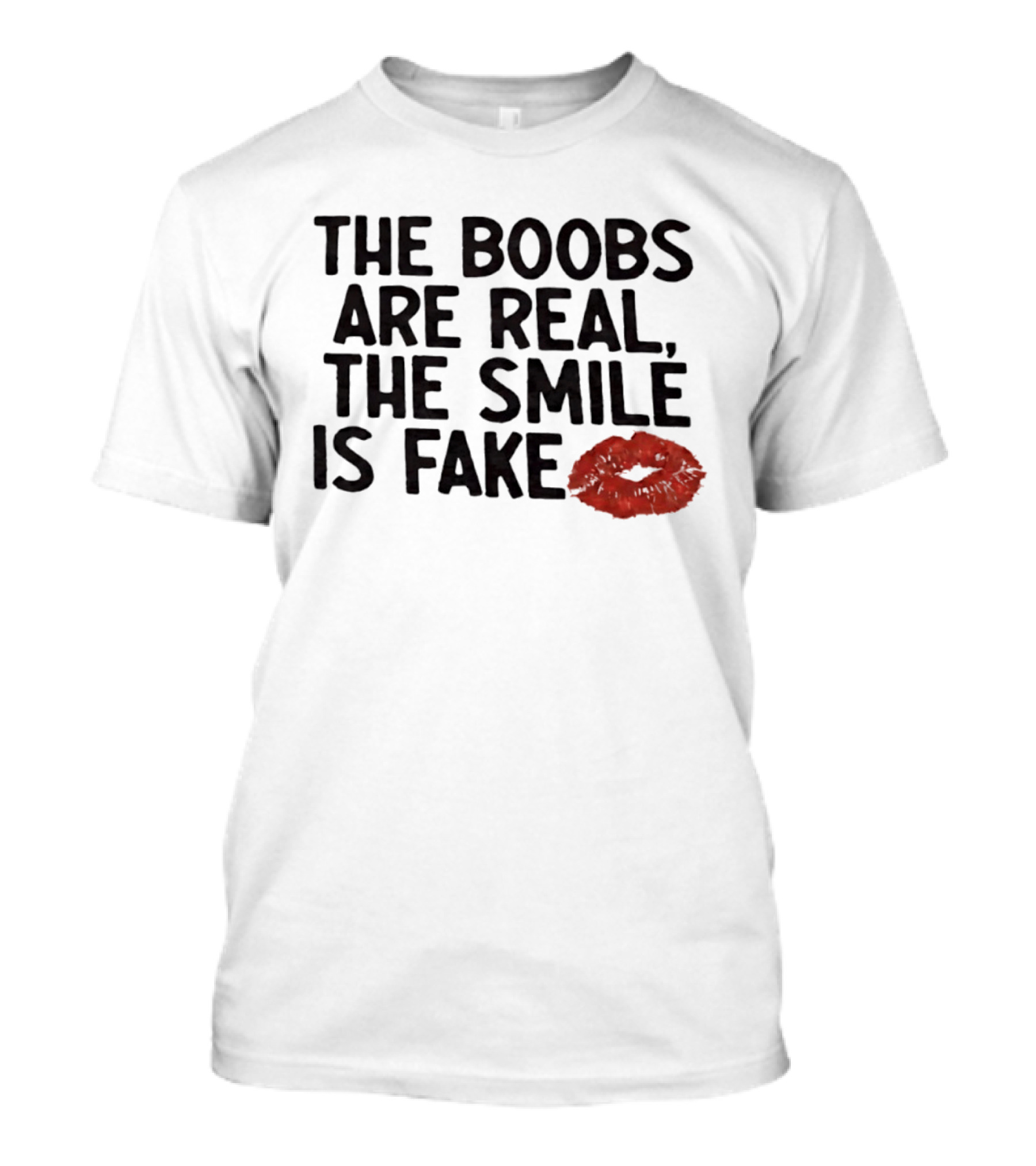 The Boobs Are Real The Smile Is Fake Red Lips T-Shirt