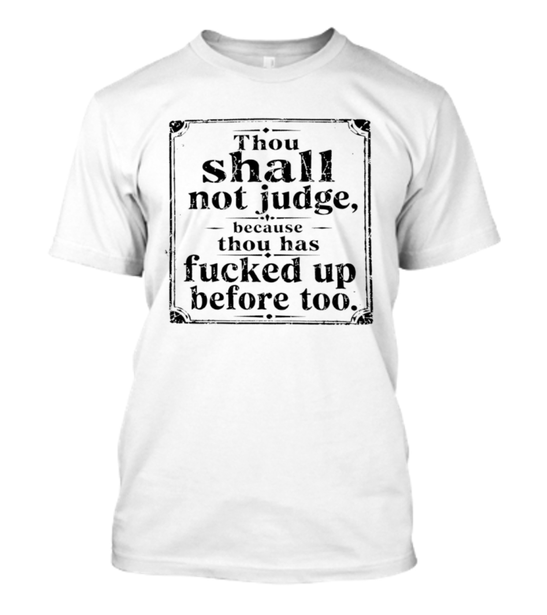 Thou Shall Not Judge Because Thou Has Fucked Up Before Too T-Shirt