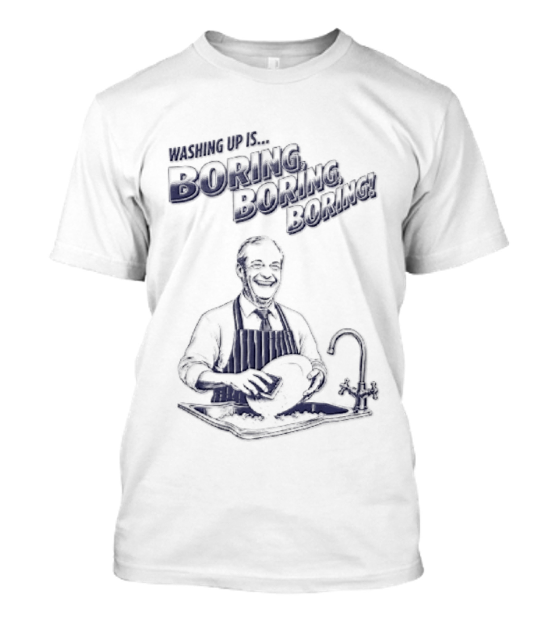 Washing Up Is Boring Boring Boring Nigel Farage T-Shirt