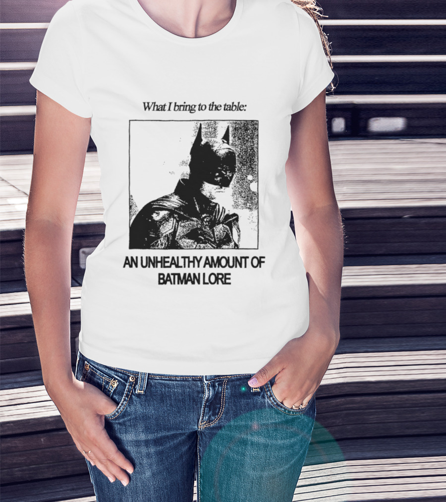 What I Bring To The Table An Unhealthy Amount Of Batman Lore T-Shirt