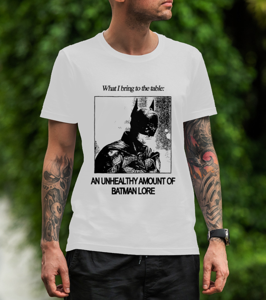 What I Bring To The Table An Unhealthy Amount Of Batman Lore T-Shirt