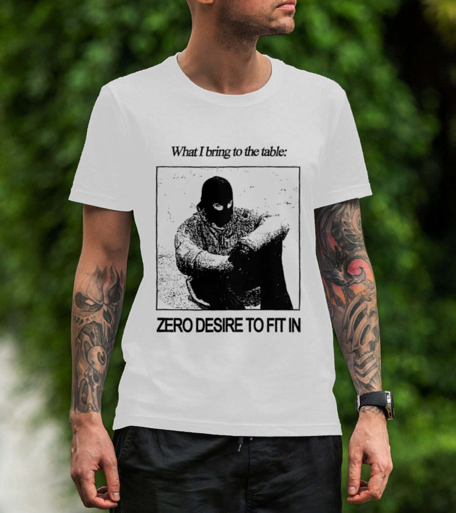 What I Bring To The Table Zero Desire To Fit In Bold Individuality T-Shirt