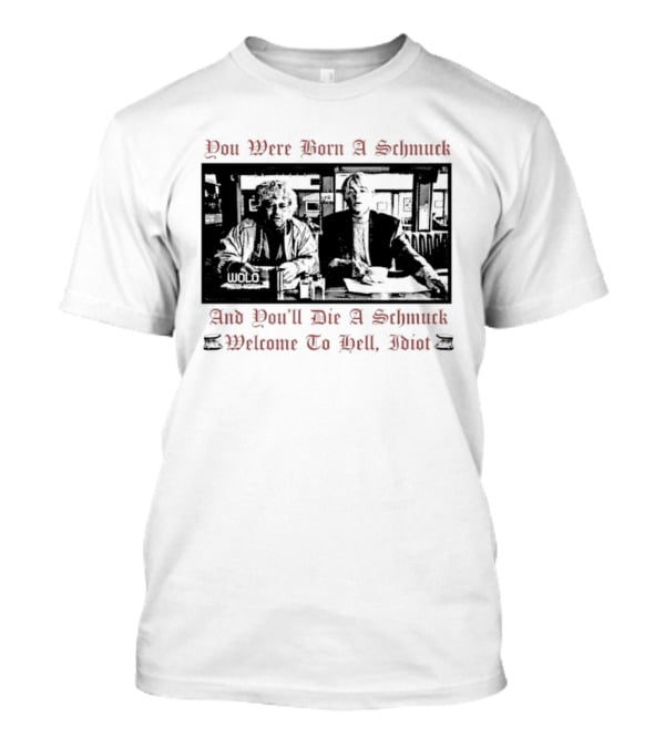 You Were Born A Schmuck And You'll Die A Schmuck Welcome To Hell Idiot T-Shirt