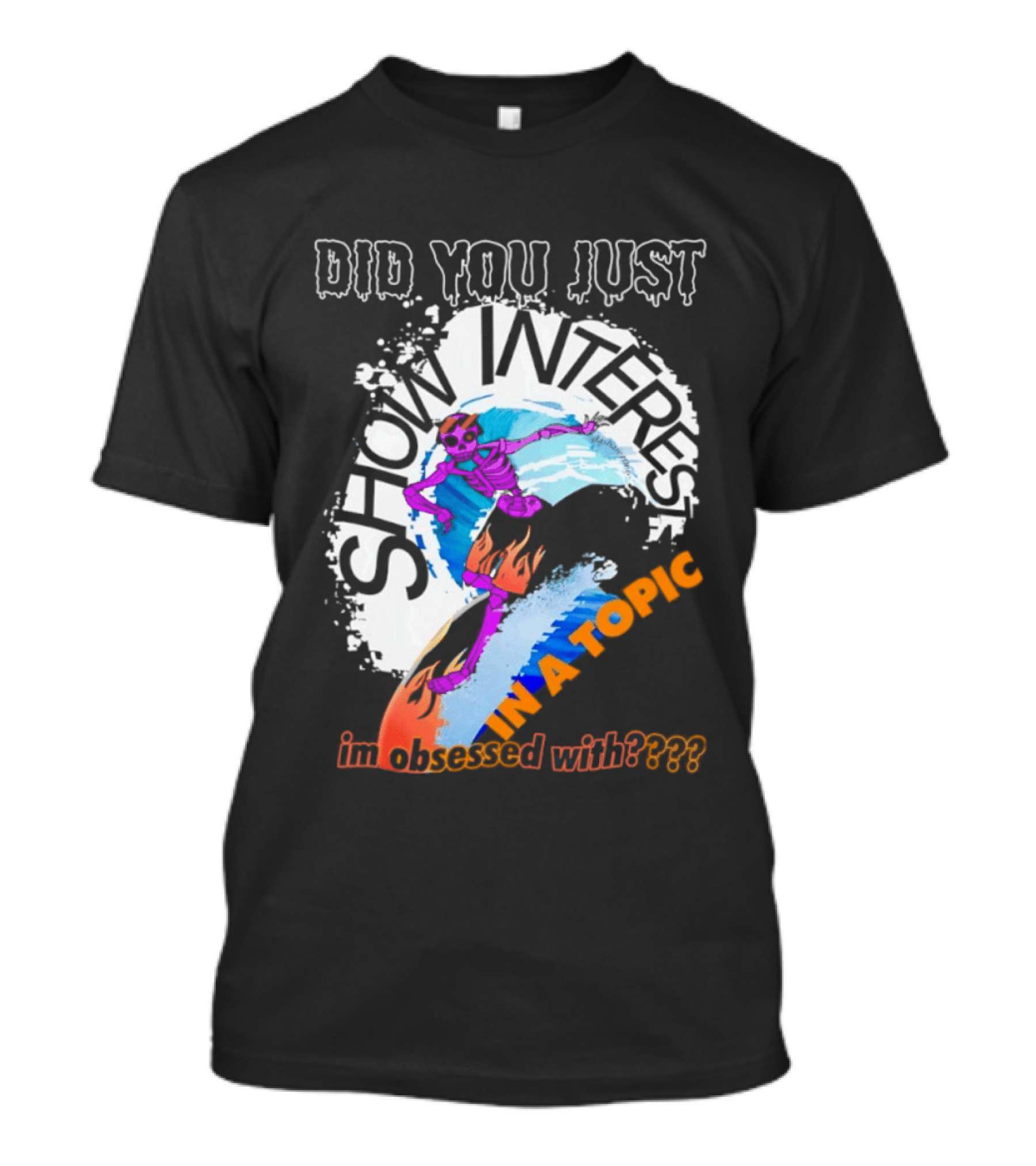 Did You Just Show Interest In A Topic I'm Obsessed With Skeleton Surfing T-Shirt