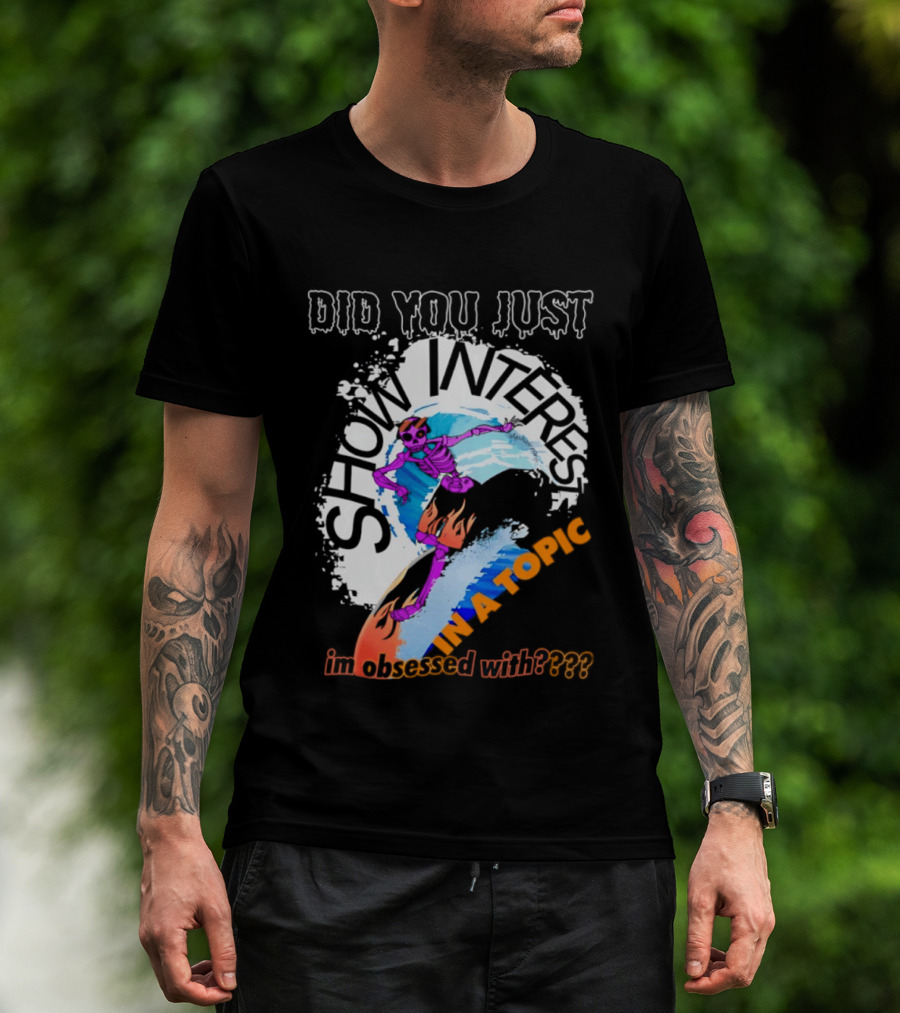 Did You Just Show Interest In A Topic I'm Obsessed With Skeleton Surfing T-Shirt