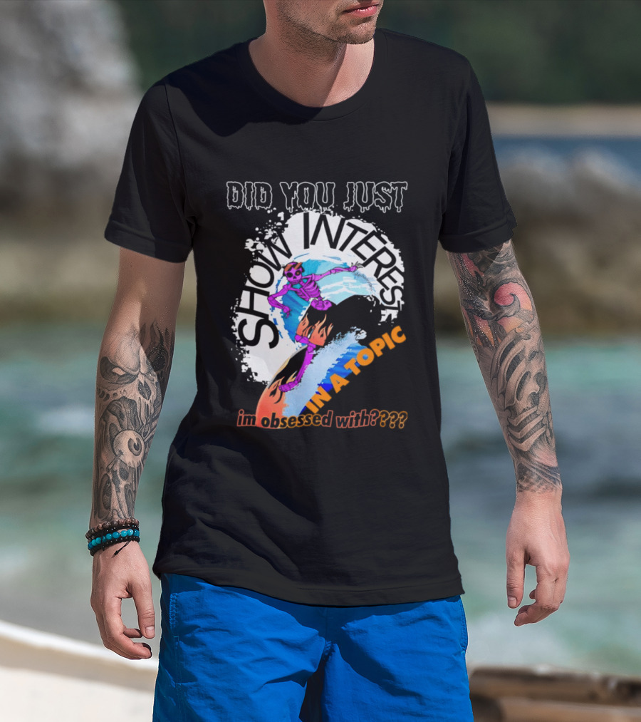 Did You Just Show Interest In A Topic I'm Obsessed With Skeleton Surfing T-Shirt