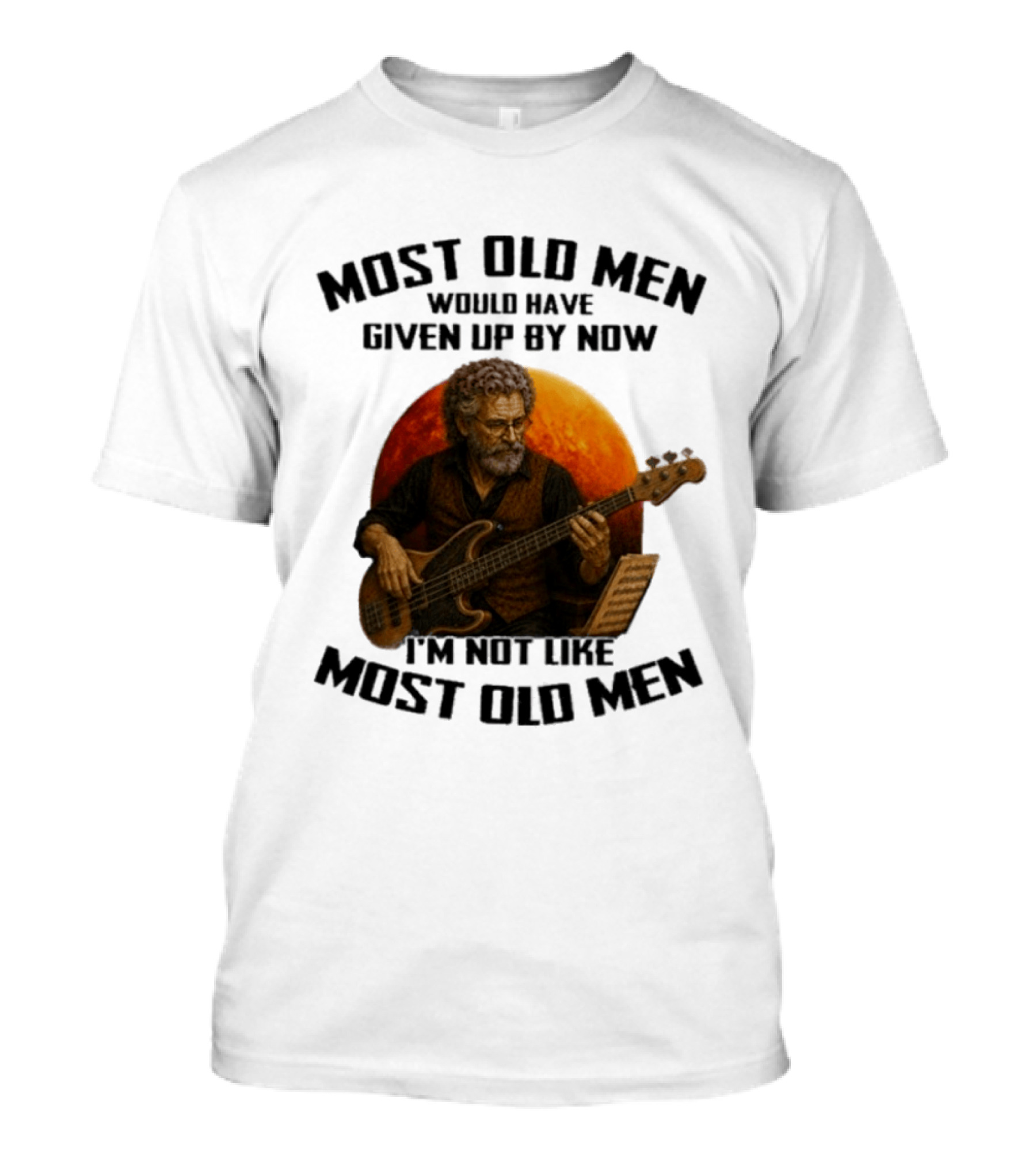 Most Old Men Would Have Given Up By Now I'm Not Like Most Old Men Bass Guitar Player T-Shirt