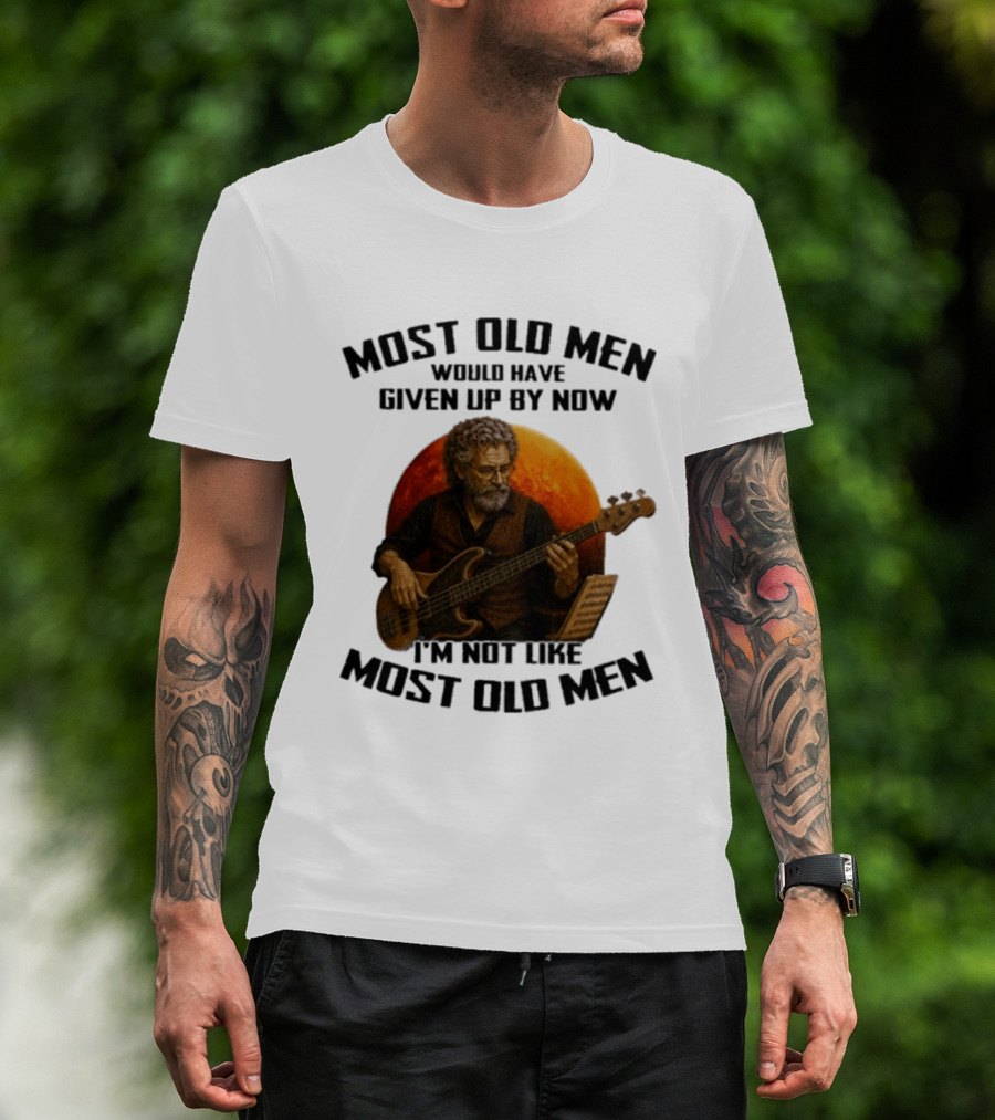 Most Old Men Would Have Given Up By Now I'm Not Like Most Old Men Bass Guitar Player T-Shirt