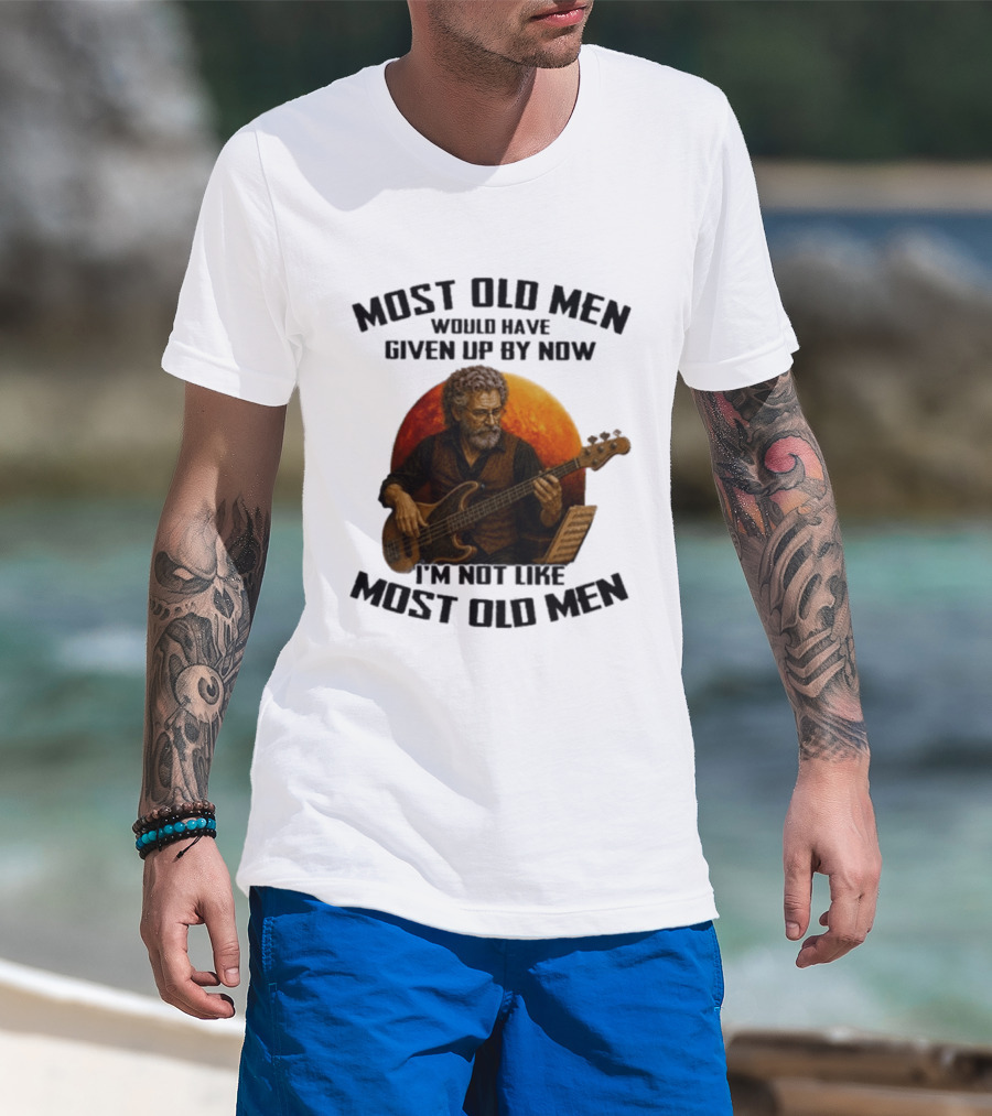 Most Old Men Would Have Given Up By Now I'm Not Like Most Old Men Bass Guitar Player T-Shirt
