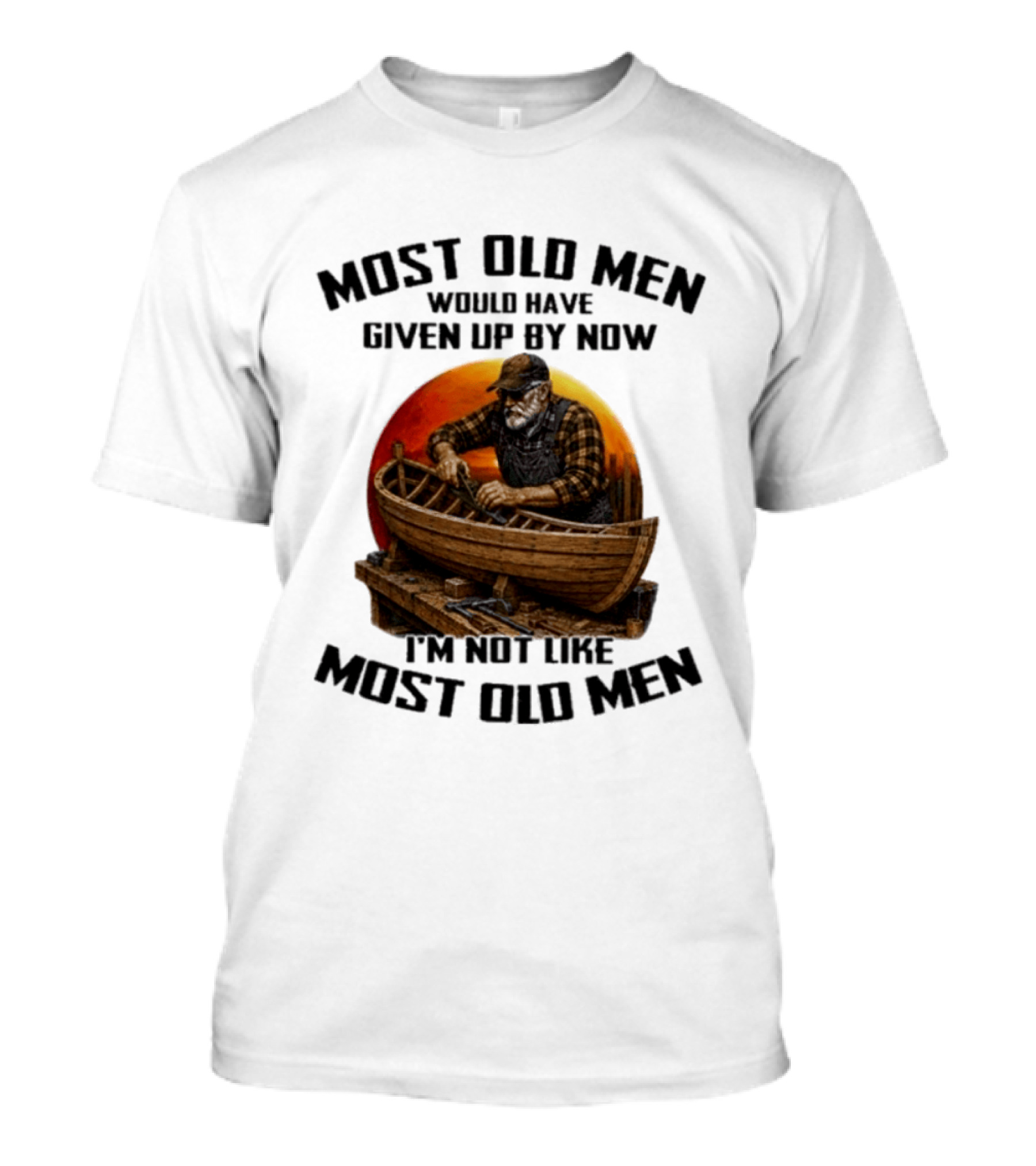Most Old Men Would Have Given Up By Now I'm Not Like Most Old Men Boat Builder T-Shirt