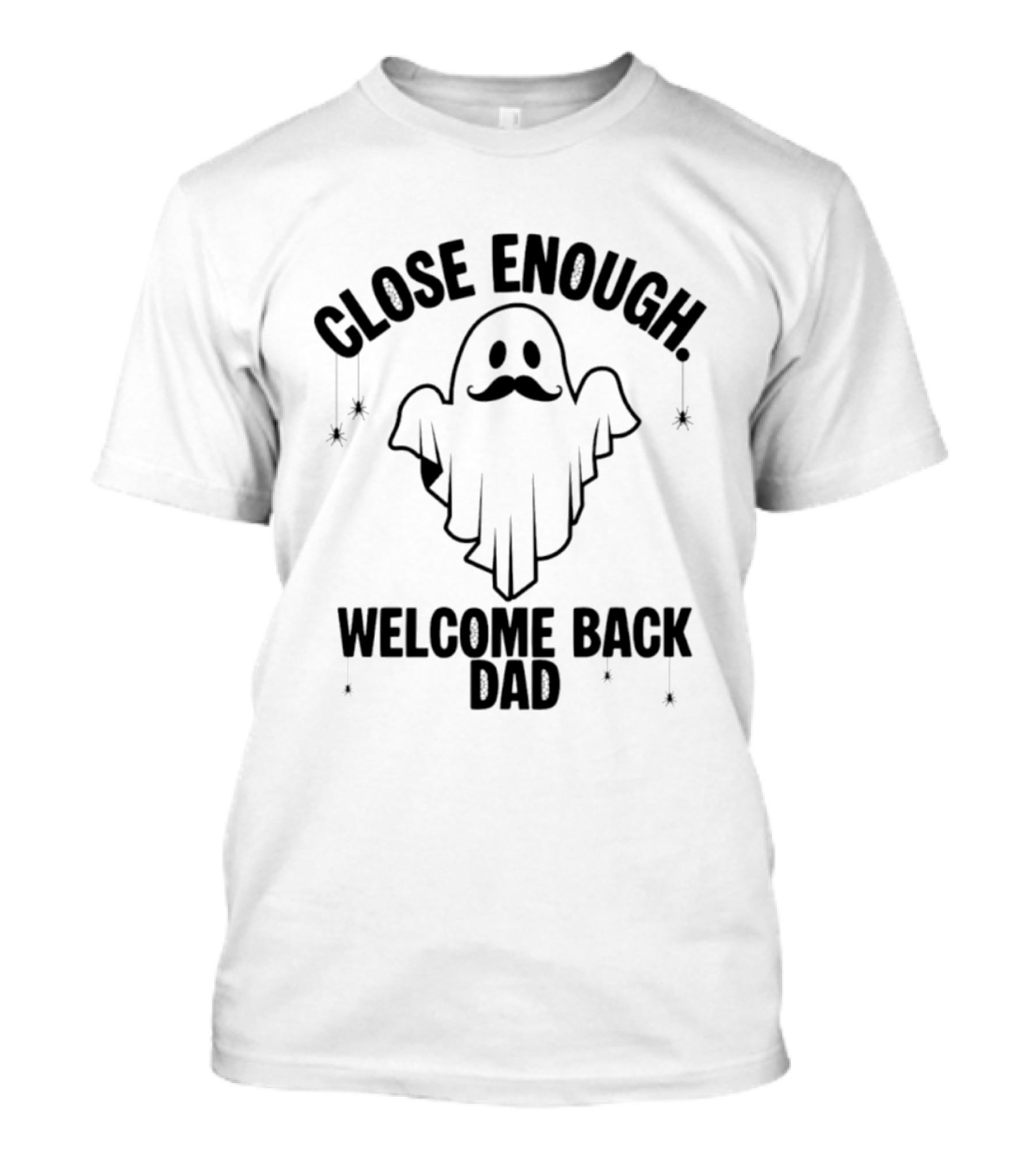 Close Enough Welcome Back Dad Ghost With Mustache T-Shirt