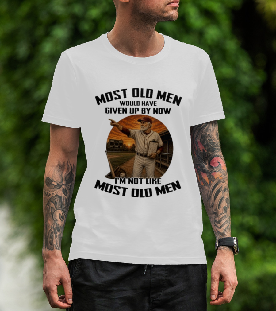 Most Old Men Would Have Given Up By Now I'm Not Like Most Old Men Baseball Coach T-Shirt