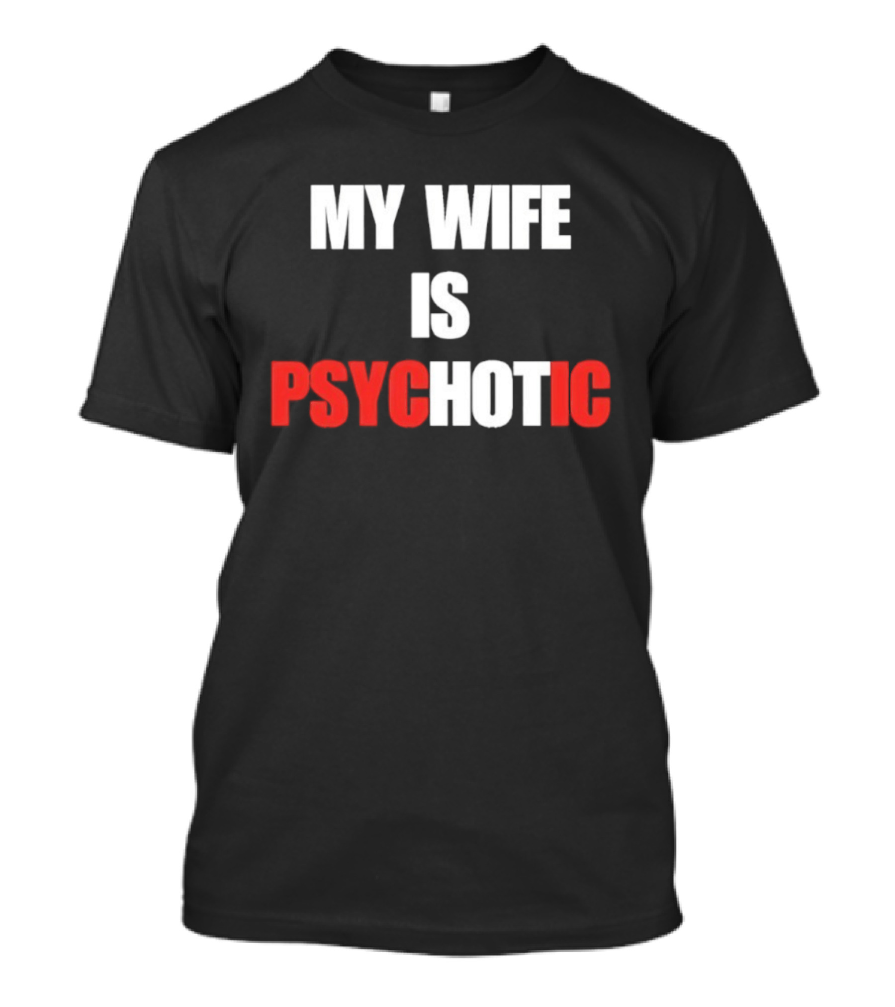 My Wife Is Psychotic PSYC HOT IC T-Shirt