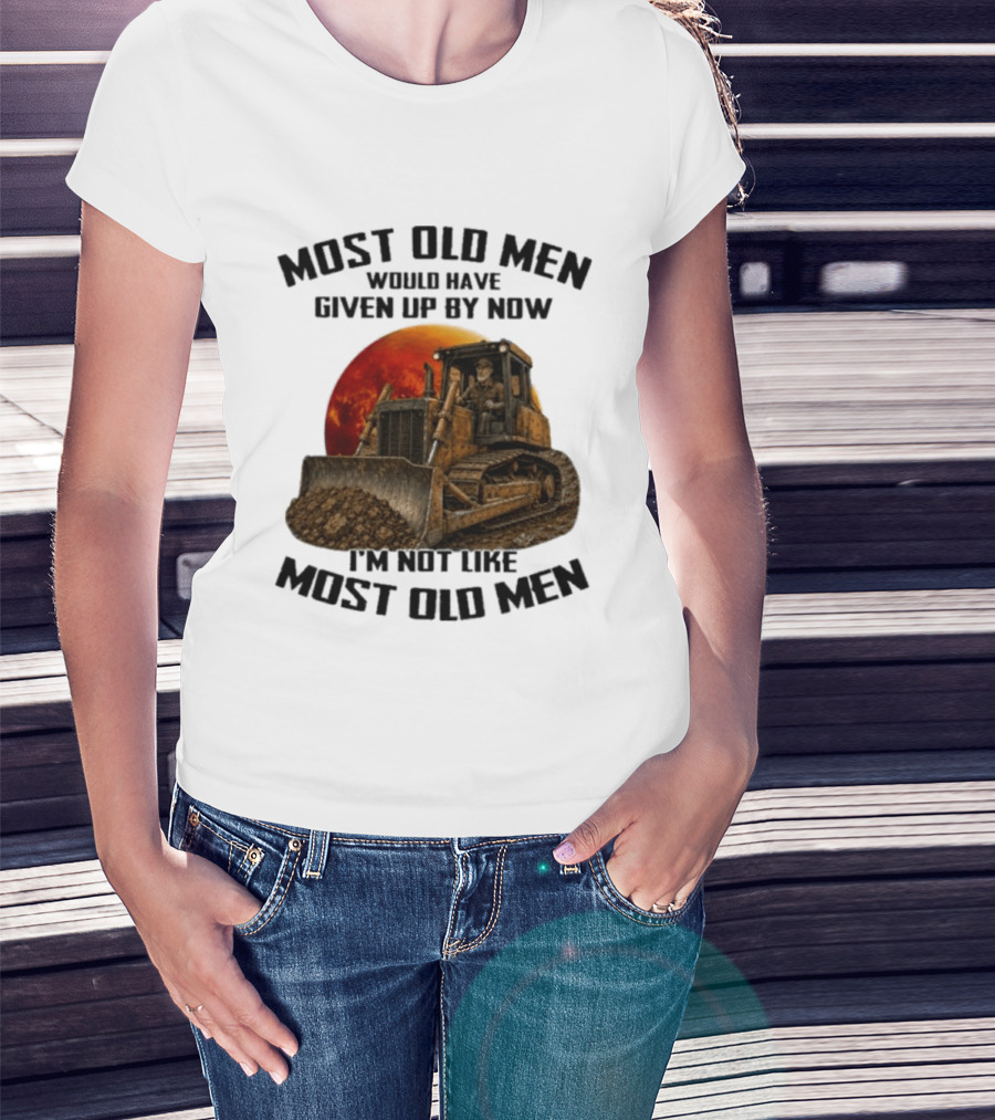 Most Old Men Would Have Given Up Dozer Operator I'm Not Like Most Old Men T-Shirt