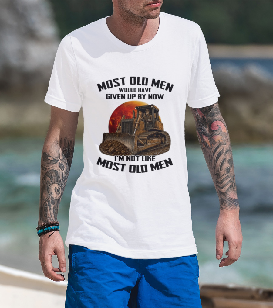 Most Old Men Would Have Given Up Dozer Operator I'm Not Like Most Old Men T-Shirt