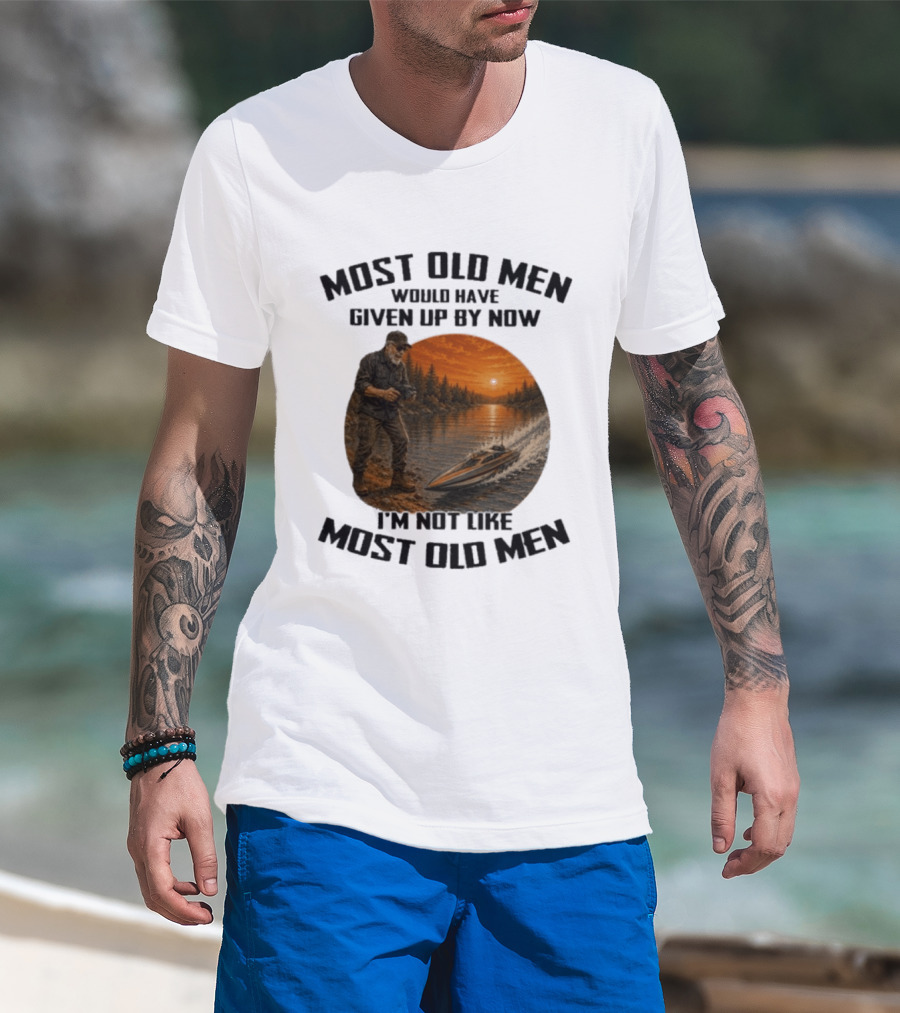 Most Old Men Would Have Given Up By Now I'm Not Like Most Old Men RC Boats T-Shirt