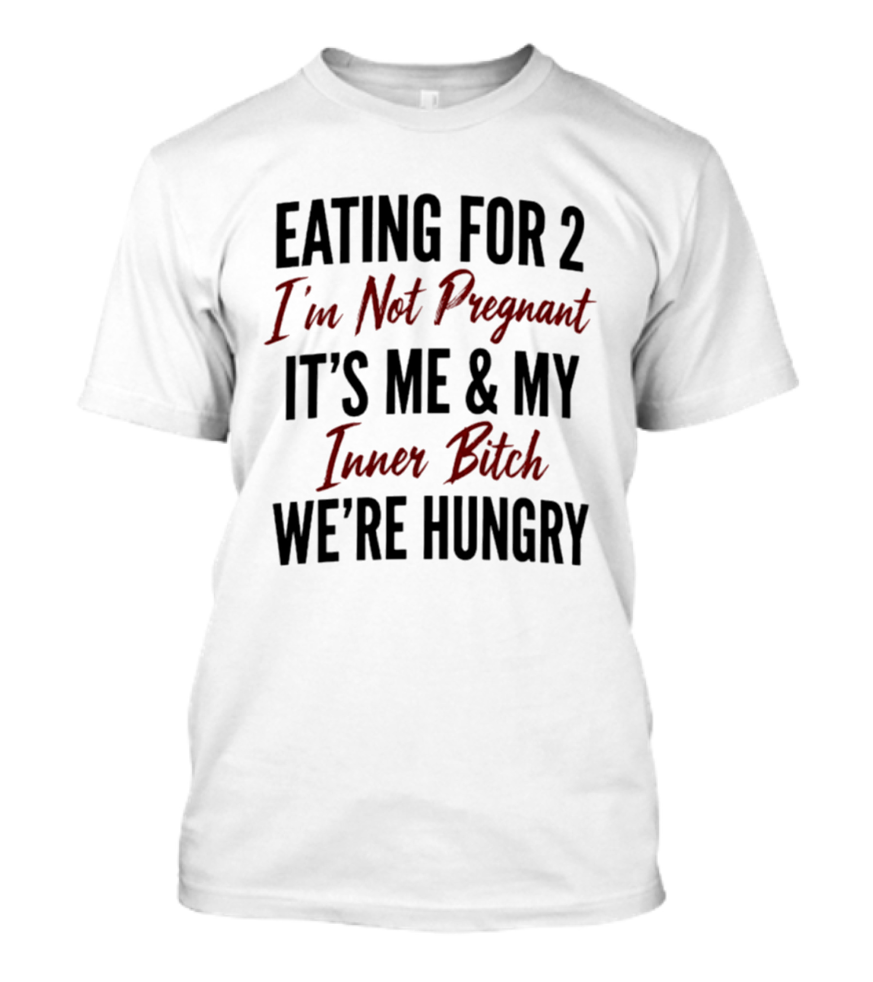 Eating For 2 I'm Not Pregnant It's Me & My Inner Bitch We're Hungry T-Shirt