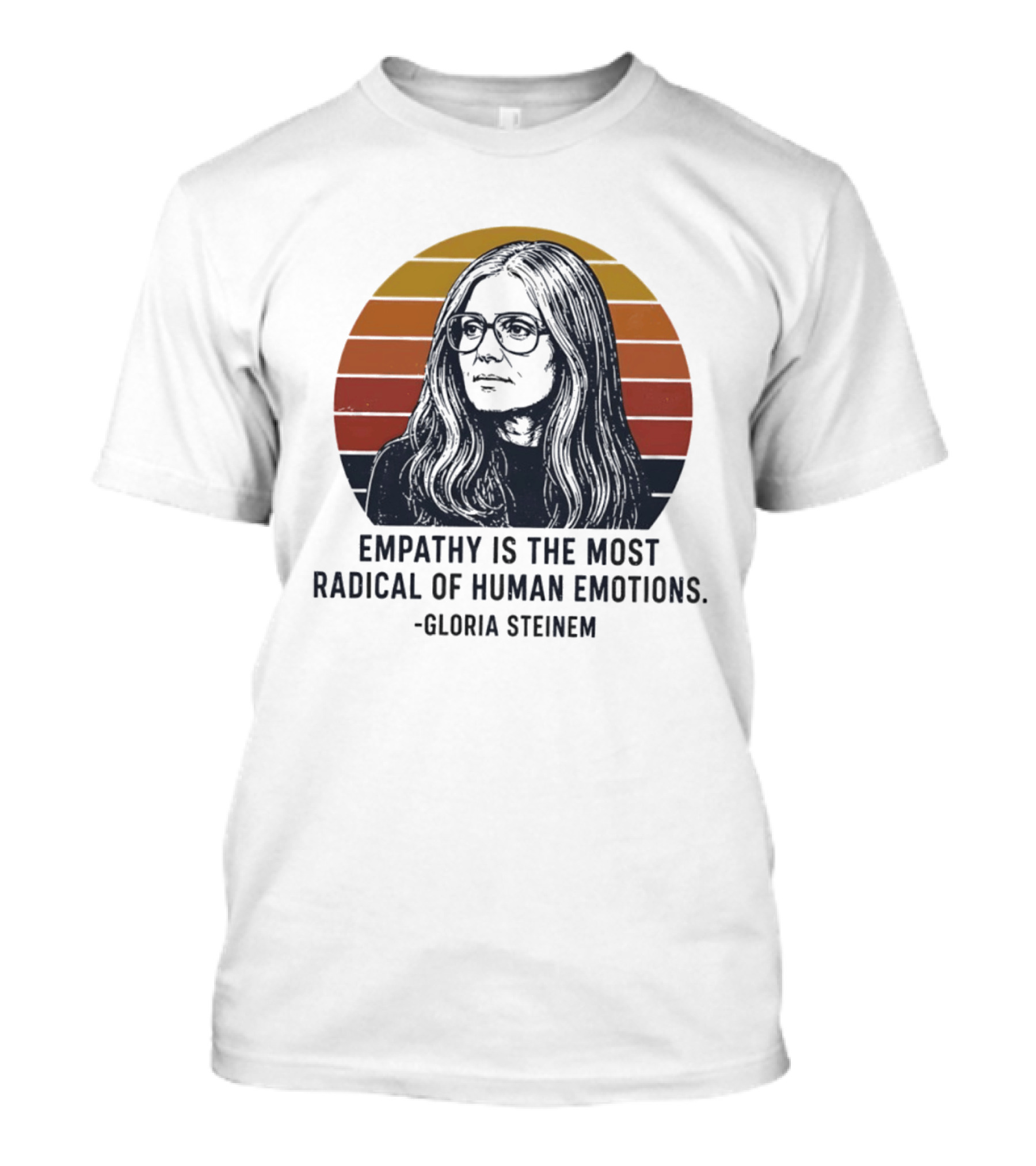 Gloria Steinem Empathy Is The Most Radical Of Human Emotions T-Shirt