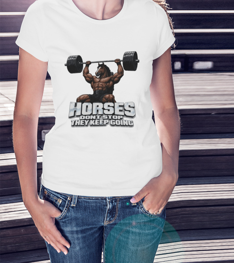 Horses Don't Stop They Keep Going Bodybuilder Lifting Weights T-Shirt
