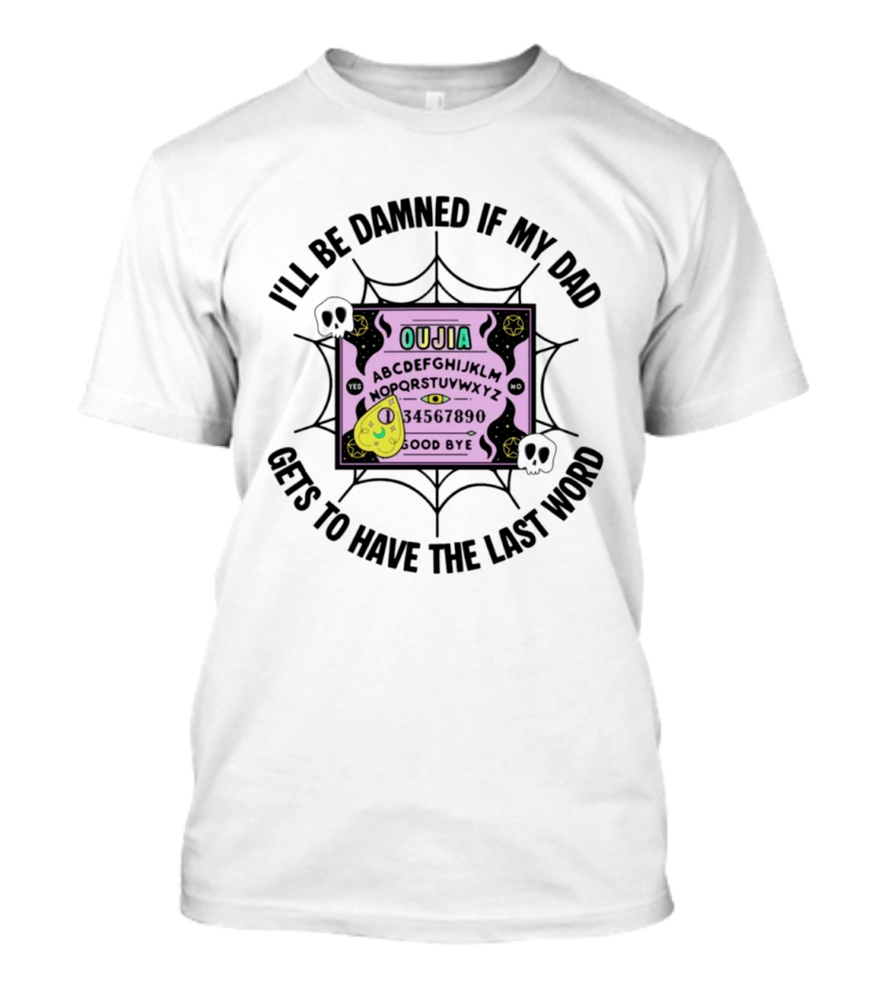 I'll Be Damned If My Dad Gets To Have The Last Word Ouija Board Skulls And Spider Webs T-Shirt