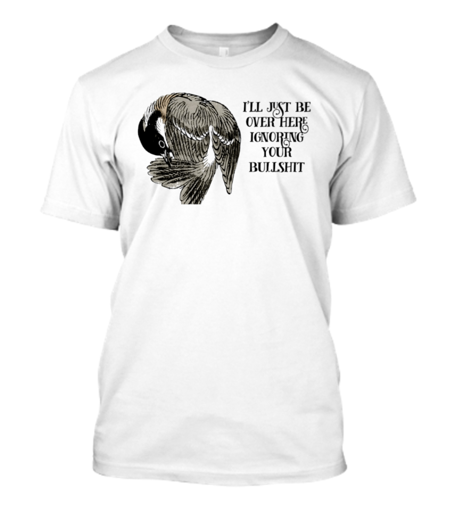 I'll Just Be Over Here Ignoring Your Bullshit Bird T-Shirt